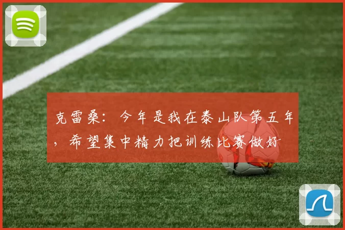 克雷桑：今年是我在泰山队第五年，希望集中精力把训练比赛做好