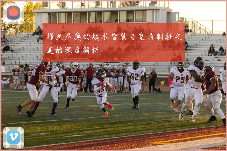 穆里尼奥的战术智慧与皇马制胜之道的深度解析