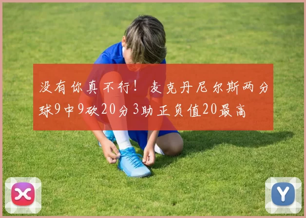 没有你真不行！麦克丹尼尔斯两分球9中9砍20分3助正负值20最高