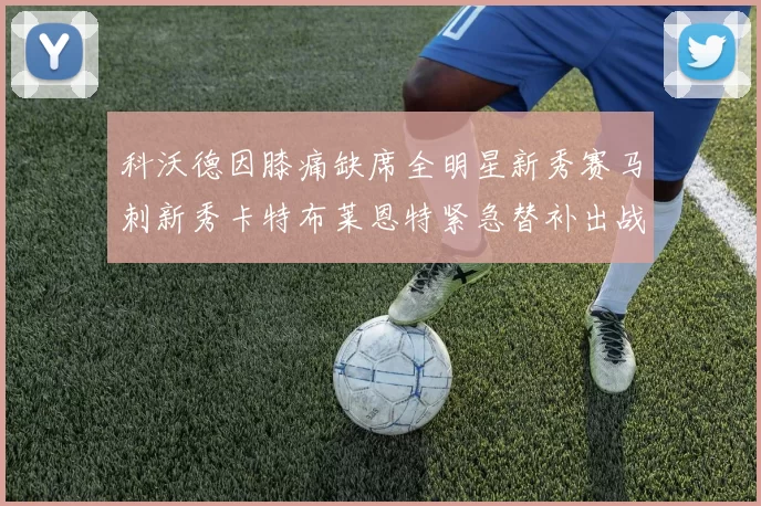 科沃德因膝痛缺席全明星新秀赛马刺新秀卡特布莱恩特紧急替补出战